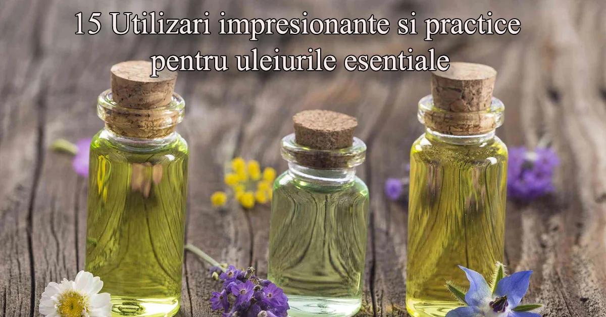 15 Utilizari impresionante si practice pentru uleiurile esentiale