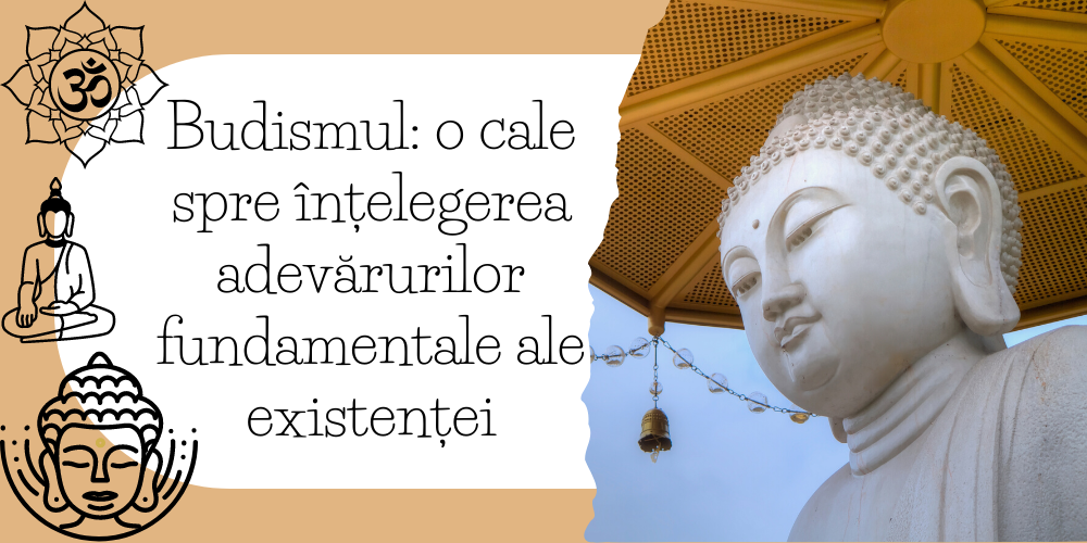 Budismul: o cale spre înțelegerea adevărurilor fundamentale ale existenței