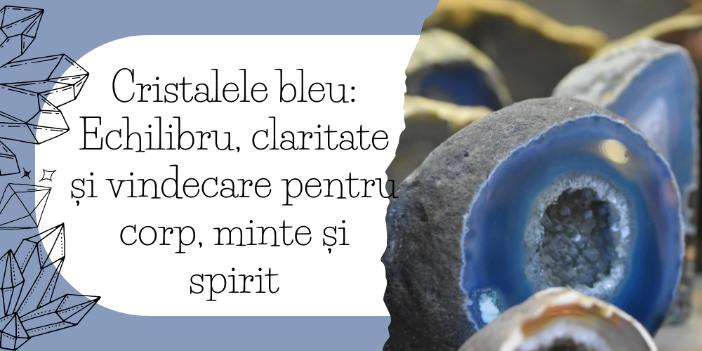 Cristalele bleu Echilibru, claritate și vindecare pentru corp, minte și spirit