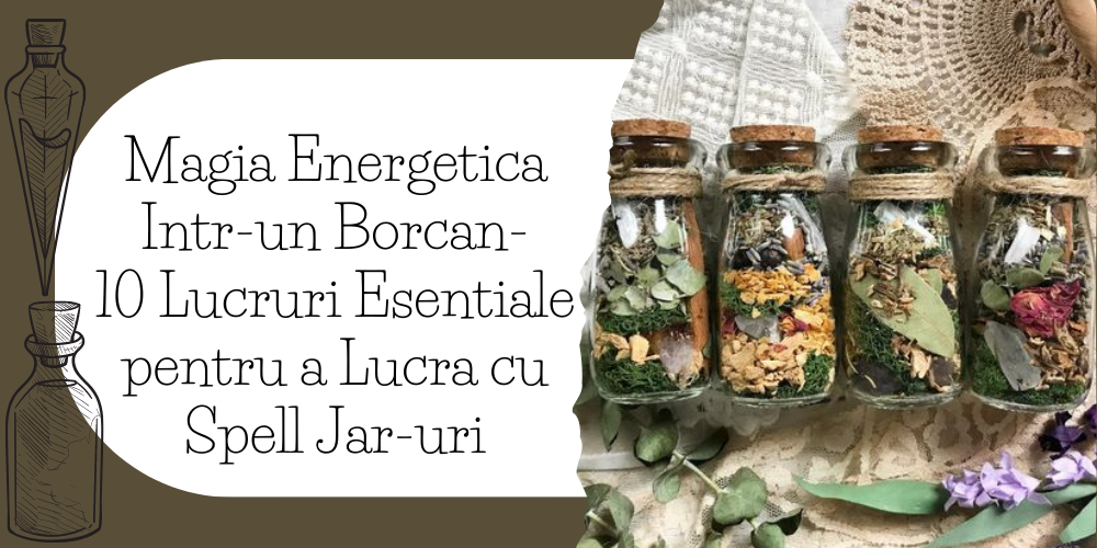 Magia Energetica Intr-un Borcan-10 Lucruri Esentiale pentru a Lucra cu Spell Jar-uri
