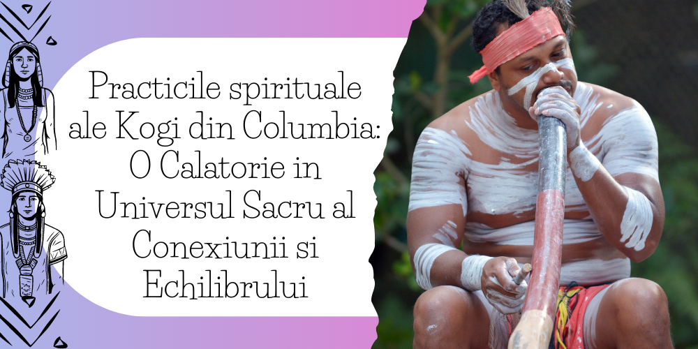 Practicile spirituale ale Kogi din Columbia O Calatorie in Universul Sacru al Conexiunii si Echilibrului